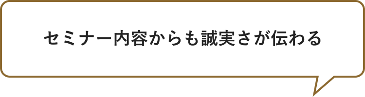 セミナー内容からも誠実さが伝わる